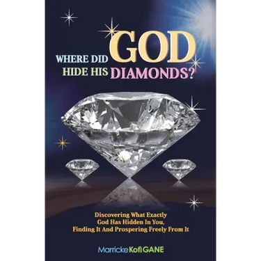 Where did GOD Hide His Diamonds?: Discovering what exactly God has hidden in you, finding it and prospering freely from it
