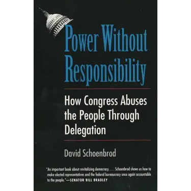 Power Without Responsibility: How Congress Abuses the People Through Delegation