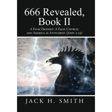 666 Revealed, Book II: A False Prophet; A False Church: And America as Antichrist (John 5:39)