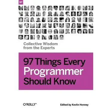 97 Things Every Programmer Should Know: Collective Wisdom from the Experts
