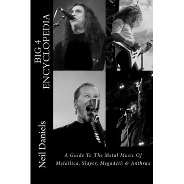 Big 4 Encyclopedia: A Guide To The Metal Music Of Metallica, Slayer, Megadeth & Anthrax