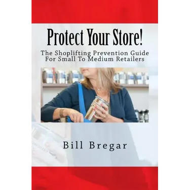 Protect Your Store!: The Shoplifting Prevention Guide For Small To Medium Retailers