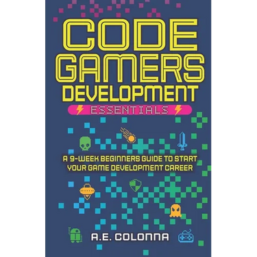 Code Gamers Development: Essentials: A 9-Week Beginner's Guide to Start Your Game-Development Career