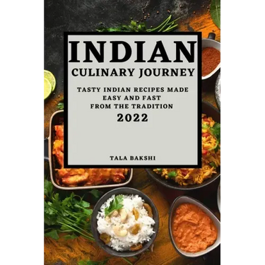 Indian Culinary Journey 2022: Tasty Indian Recipes Made Easy and Fast from the Tradition