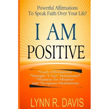 I Am Positive!: 31 Positive Self Talk Declarations to Speak Faith Over Your Life