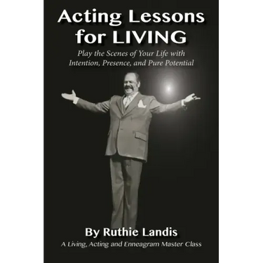 Acting Lessons for Living: Play the Scenes of Your Life with Intention, Presence, and Pure Potential: A Living, Acting and Enneagram Master Class