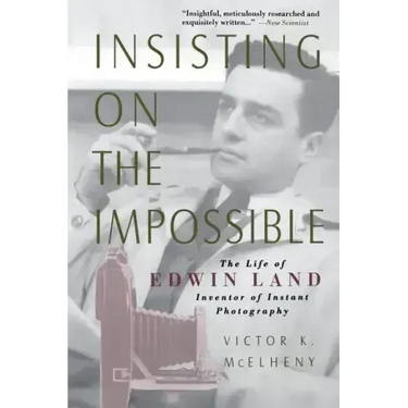 Insisting on the Impossible: The Life of Edwin Land
