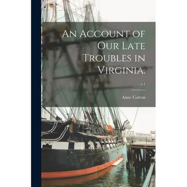 An Account of Our Late Troubles in Virginia.; c.1