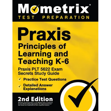 Praxis Principles of Learning and Teaching K-6: Praxis PLT 5622 Exam Secrets Study Guide, Practice Test Questions, Detailed Answer Explanations: [2nd