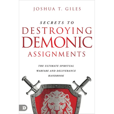 Secrets to Destroying Demonic Assignments: The Ultimate Spiritual Warfare and Deliverance Handbook