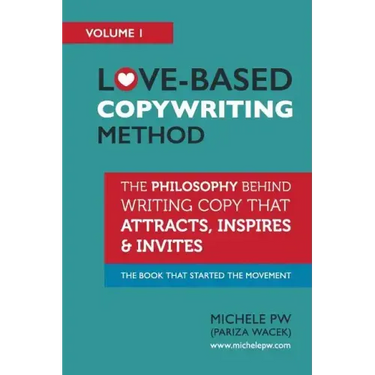 Love-Based Copywriting Method: The Philosophy Behind Writing Copy that Attracts, Inspires and Invites