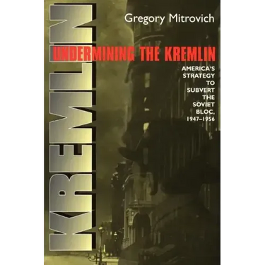 Undermining the Kremlin: America's Strategy to Subvert the Soviet Bloc, 1947-1956