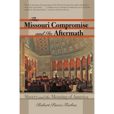 The Missouri Compromise and Its Aftermath: Slavery & the Meaning of America