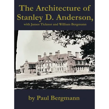 The Architecture of Stanley D. Anderson, with James Ticknor and William Bergmann
