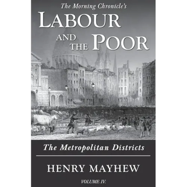 Labour and the Poor Volume IV: The Metropolitan Districts