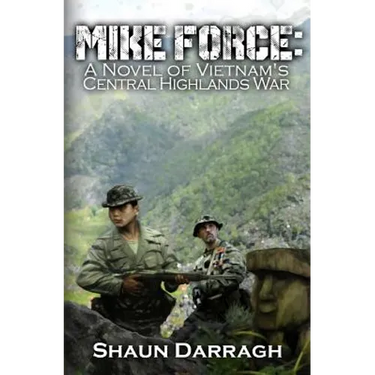 MIKE Force: A Novel of Vietnam's Central Highlands War