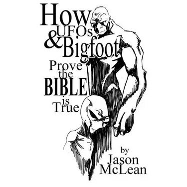 How UFOs & Bigfoot Prove the Bible Is True