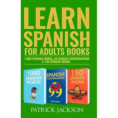 Learn Spanish For Adults Books: 1,000 Spanish Words, 99 Spanish Conversations & 150 Spanish Idioms