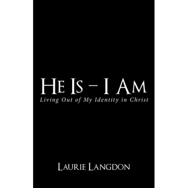 He Is - I Am: Living out of My Identity in Christ