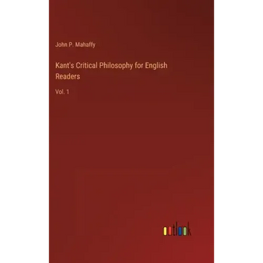 Kant's Critical Philosophy for English Readers: Vol. 1