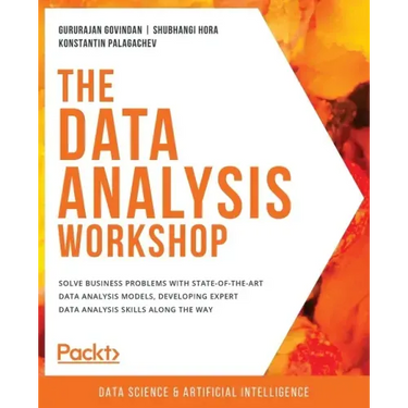 The Data Analysis Workshop: Solve business problems with state-of-the-art data analysis models, developing expert data analysis skills along the way