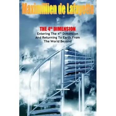 The 4th Dimension. Entering the 4th Dimension and Returning to Earth From the World Beyond