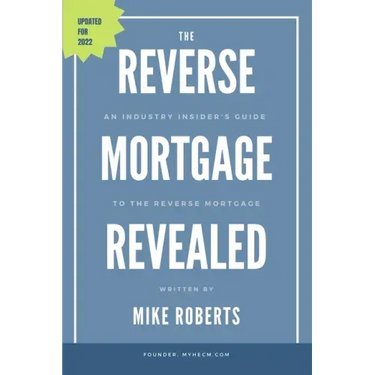 The Reverse Mortgage Revealed: An Industry Insider's Guide to the Reverse Mortgage