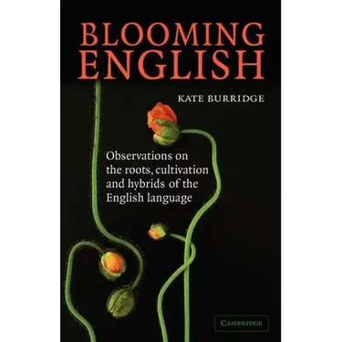 Blooming English: Observations on the Roots, Cultivation and Hybrids of the English Language