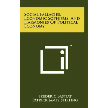 Social Fallacies, Economic Sophisms, And Harmonies Of Political Economy