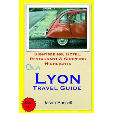 Lyon Travel Guide: Sightseeing, Hotel, Restaurant & Shopping Highlights