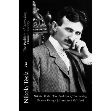 Nikola Tesla: The Problem of Increasing Human Energy (Illustrated Edition)