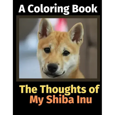 The Thoughts of My Shiba Inu: A Coloring Book