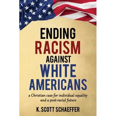 Ending Racism Against White Americans: A Christian Case for Individual Equality and a Post-Racial Future