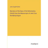 Narrative of the Days of the Reformation, Chiefly from the Manuscripts of John Foxe the Martyrologist