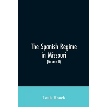 The Spanish regime in Missouri; a collection of papers and documents relating to upper Louisiana principally within the present limits of Missouri dur