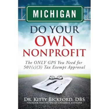 Michigan Do Your Own Nonprofit: The ONLY GPS You Need for 501c3 Tax Exempt Approval