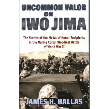 Uncommon Valor on Iwo Jima: The Stories of the Medal of Honor Recipients in the Marine Corps' Bloodiest Battle of World War II