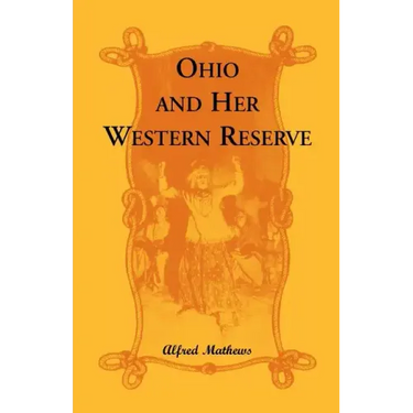 Ohio and Her Western Reserve, with a Story of Three States Leading to the Latter, from Connecticut, by Way of Wyoming, Its Indian Wars and Massacre