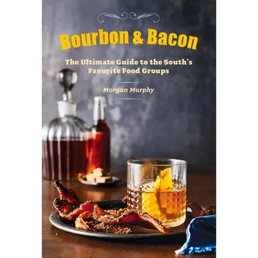 Bourbon & Bacon: The Ultimate Guide to the South's Favorite Foods
