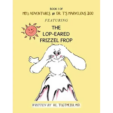 Book 1 of Mb'S Adventures in Dr. T'S Marvelous Zoo: Featuring the Lop-Eared Frizzle Frop