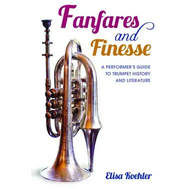Fanfares and Finesse: A Performer's Guide to Trumpet History and Literature