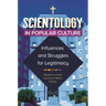Scientology in Popular Culture: Influences and Struggles for Legitimacy