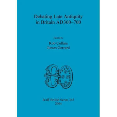 Debating Late Antiquity in Britain AD300-700
