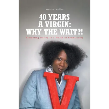 40 Years A Virgin: Why the Wait?!: Promoting Purity in a World of Promiscuity