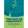 The Path to Positivity: Proven Positive Thinking Techniques for Getting Motivated and Living Your Best Life