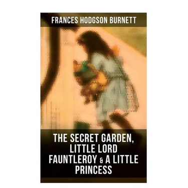 The Secret Garden, Little Lord Fauntleroy & A Little Princess: Illustrated Children's Classics
