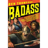 Badass: A Relentless Onslaught of the Toughest Warlords, Vikings, Samurai, Pirates, Gunfighters, and Military Commanders to Ever Live