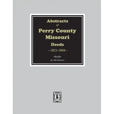 Abstracts of Perry County, Missouri Deeds, 1821-1844