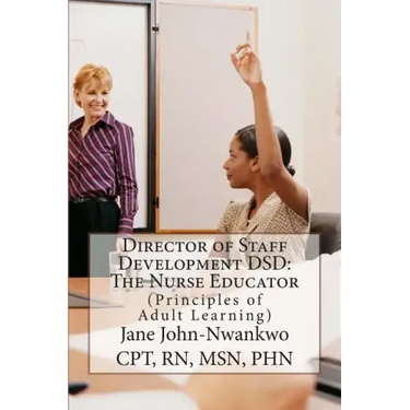 Director of Staff Development DSD: The Nurse Educator: Principles of Adult Learning