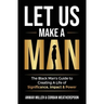 Let Us Make A Man: The Black Man's Guide to Creating a Life of Significance, Impact & Power